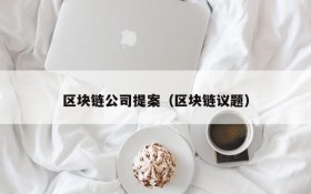区块链公司提案(区块链议题)