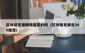 区块链竞猜赚钱是真的吗(区块链竞猜充200提现)
