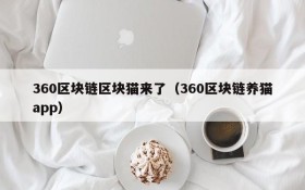 360区块链区块猫来了(360区块链养猫app)
