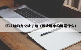 区块链的定义块子链(区块链中的链是什么)