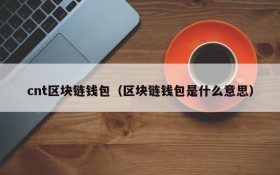 cnt区块链钱包(区块链钱包是什么意思)
