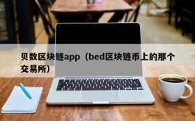 贝数区块链app（bed区块链币上的那个交易所）
