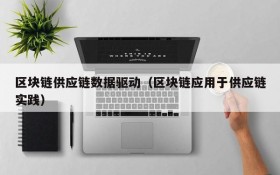 区块链供应链数据驱动(区块链应用于供应链实践)