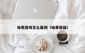 哈希游戏怎么盈利(哈希收益)