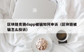 区块链竞猜dapp被骗如何申诉(区块链被骗怎么投诉)