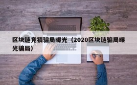 区块链竞猜骗局曝光(2020区块链骗局曝光骗局)