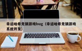 幸运哈希竞猜游戏bug(幸运哈希竞猜游戏系统开发)