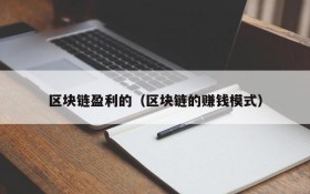 区块链盈利的(区块链的赚钱模式)