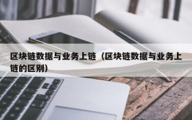 区块链数据与业务上链(区块链数据与业务上链的区别)