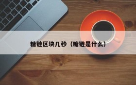 糖链区块几秒(糖链是什么)