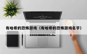 有哈希的恐怖游戏(有哈希的恐怖游戏名字)