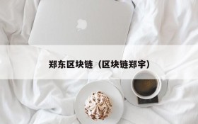 郑东区块链(区块链郑宇)