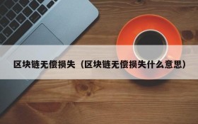 区块链无偿损失(区块链无偿损失什么意思)