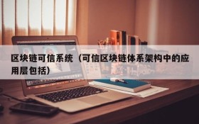 区块链可信系统(可信区块链体系架构中的应用层包括)