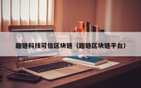 趣链科技可信区块链(趣链区块链平台)