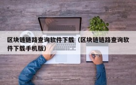 区块链链路查询软件下载(区块链链路查询软件下载手机版)