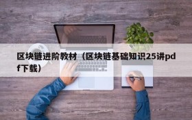 区块链进阶教材(区块链基础知识25讲pdf下载)
