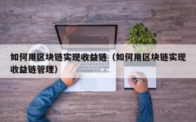 如何用区块链实现收益链(如何用区块链实现收益链管理)