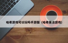 哈希游戏可以玩吗手游版(哈希算法游戏)