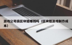 游戏公司搞区块链赚钱吗(区块链游戏制作成本)