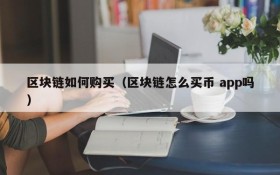 区块链如何购买(区块链怎么买币 app吗)