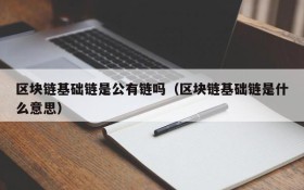 区块链基础链是公有链吗(区块链基础链是什么意思)