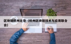 区块链杭州北京(杭州区块链技术与应用联合会)