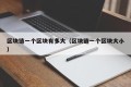 区块链一个区块有多大（区块链一个区块大小）