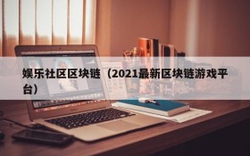 娱乐社区区块链(2021最新区块链游戏平台)