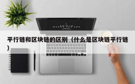 平行链和区块链的区别(什么是区块链平行链)