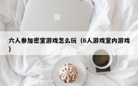 六人参加密室游戏怎么玩（6人游戏室内游戏）