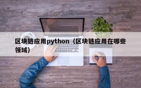 区块链应用python(区块链应用在哪些领域)