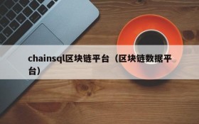 chainsql区块链平台(区块链数据平台)