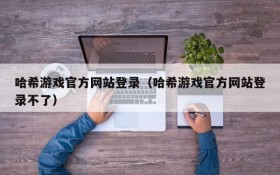 哈希游戏官方网站登录（哈希游戏官方网站登录不了）