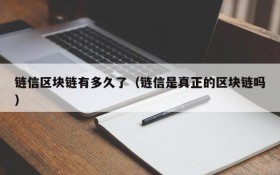链信区块链有多久了（链信是真正的区块链吗）