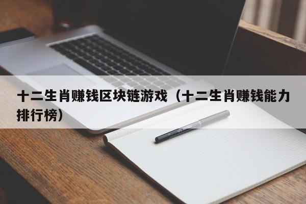 十二生肖赚钱区块链游戏（十二生肖赚钱能力排行榜）