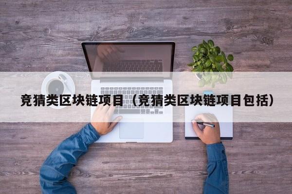 竞猜类区块链项目（竞猜类区块链项目包括）