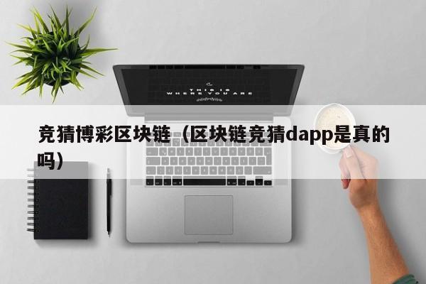 竞猜博彩区块链（区块链竞猜dapp是真的吗）