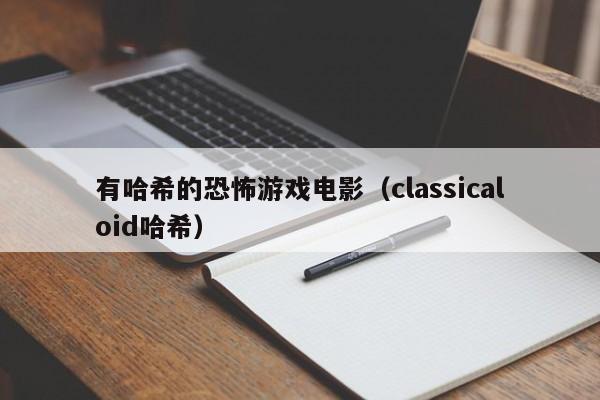 有哈希的恐怖游戏电影（classicaloid哈希）
