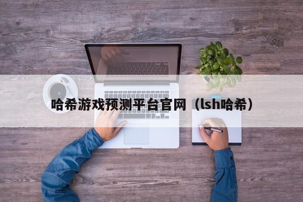 哈希游戏预测平台官网（lsh哈希）
