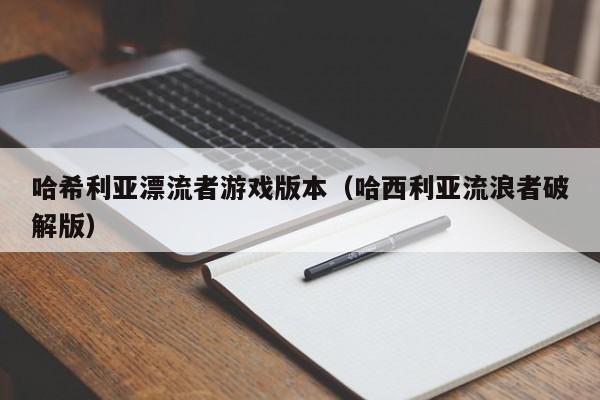 哈希利亚漂流者游戏版本（哈西利亚流浪者破解版）