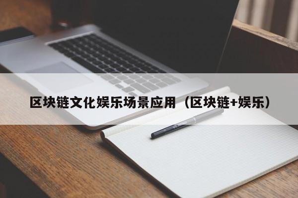 区块链文化娱乐场景应用（区块链+娱乐）