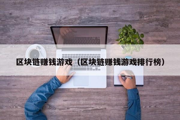 区块链赚钱游戏（区块链赚钱游戏排行榜）