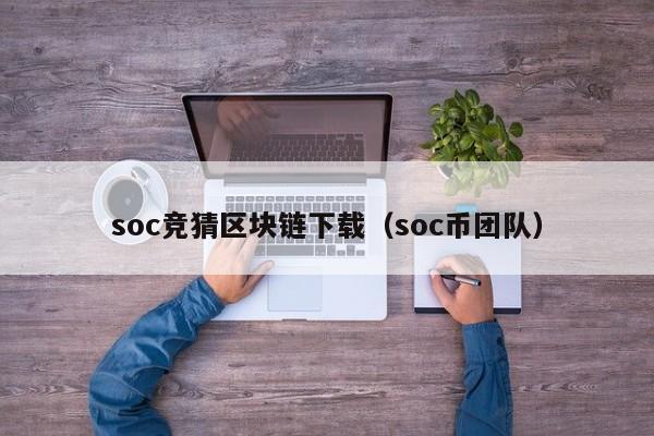 soc竞猜区块链下载（soc币团队）