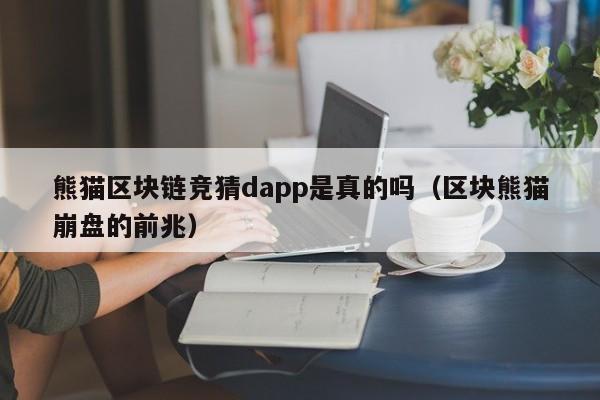 熊猫区块链竞猜dapp是真的吗（区块熊猫崩盘的前兆）