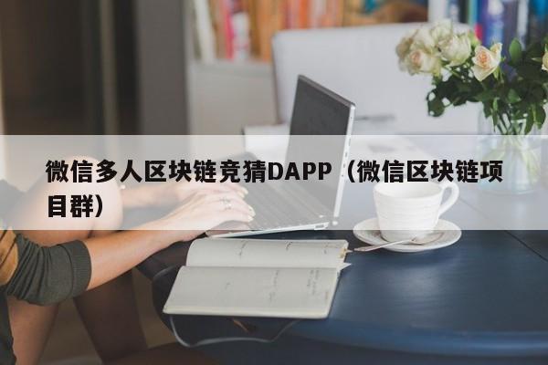 微信多人区块链竞猜DAPP（微信区块链项目群）
