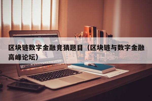 区块链数字金融竞猜题目（区块链与数字金融高峰论坛）