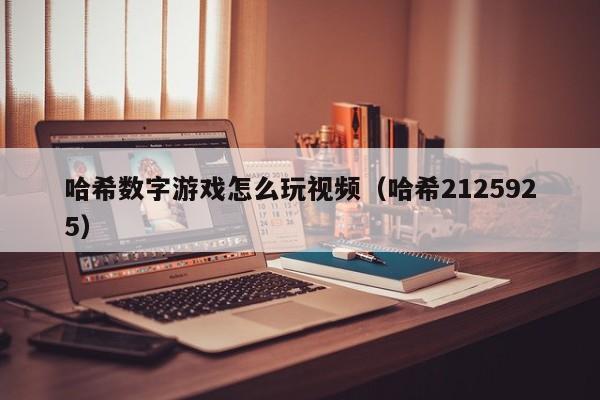 哈希数字游戏怎么玩视频（哈希2125925）