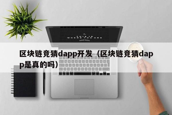 区块链竞猜dapp开发（区块链竞猜dapp是真的吗）