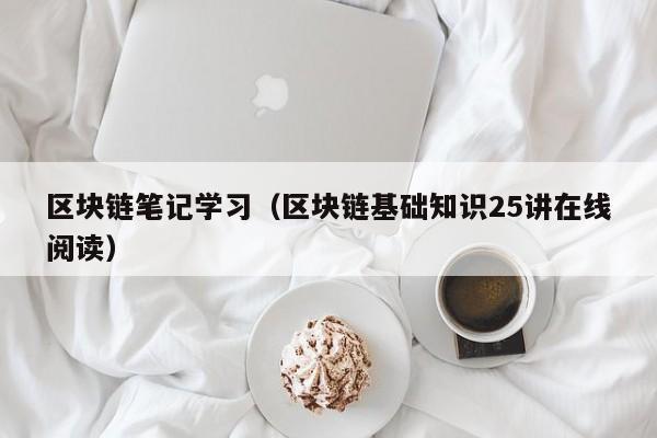 区块链笔记学习（区块链基础知识25讲在线阅读）
